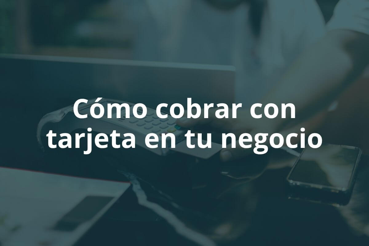 Cómo cobrar con tarjeta en tu negocio