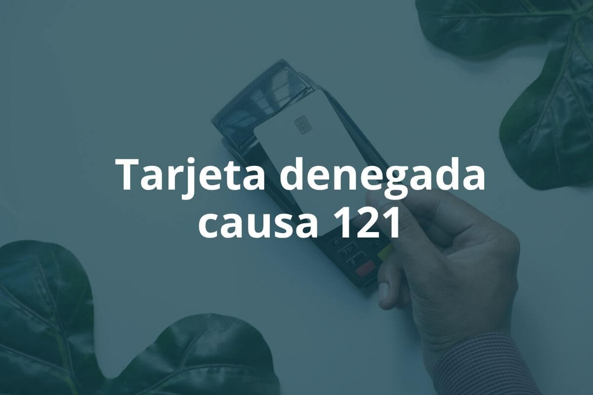 Tarjeta denegada causa 121
