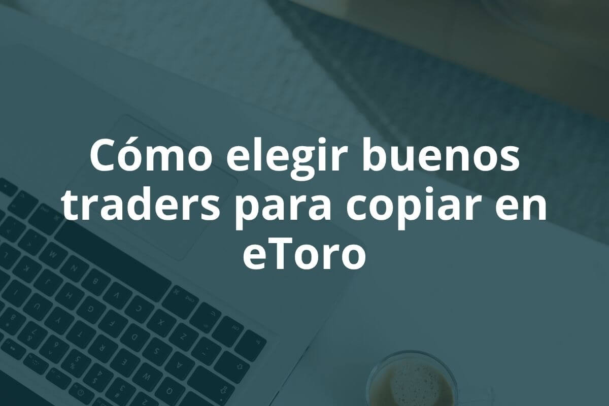 Cómo elegir buenos traders para copiar en eToro